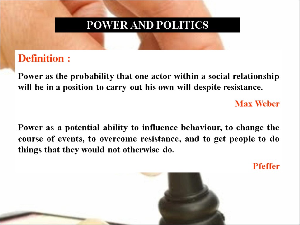 POWER AND POLITICS Definition : Power as the probability that one actor within a